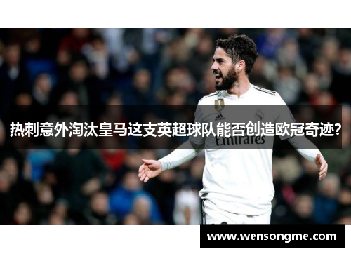 热刺意外淘汰皇马这支英超球队能否创造欧冠奇迹？