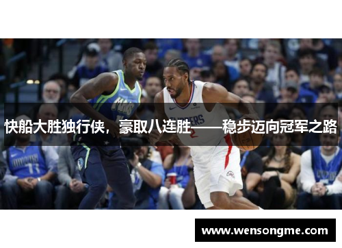 快船大胜独行侠，豪取八连胜——稳步迈向冠军之路