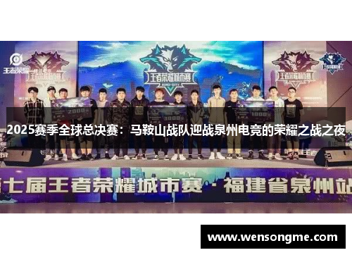 2025赛季全球总决赛：马鞍山战队迎战泉州电竞的荣耀之战之夜