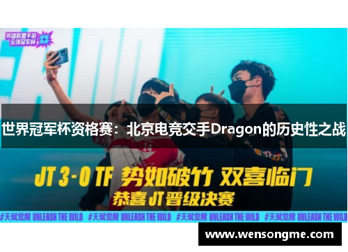 世界冠军杯资格赛：北京电竞交手Dragon的历史性之战
