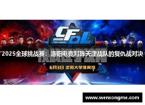 2025全球挑战赛：洛阳电竞对阵天津战队的复仇战对决
