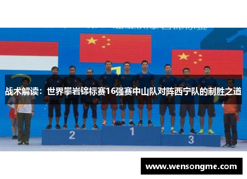 战术解读：世界攀岩锦标赛16强赛中山队对阵西宁队的制胜之道